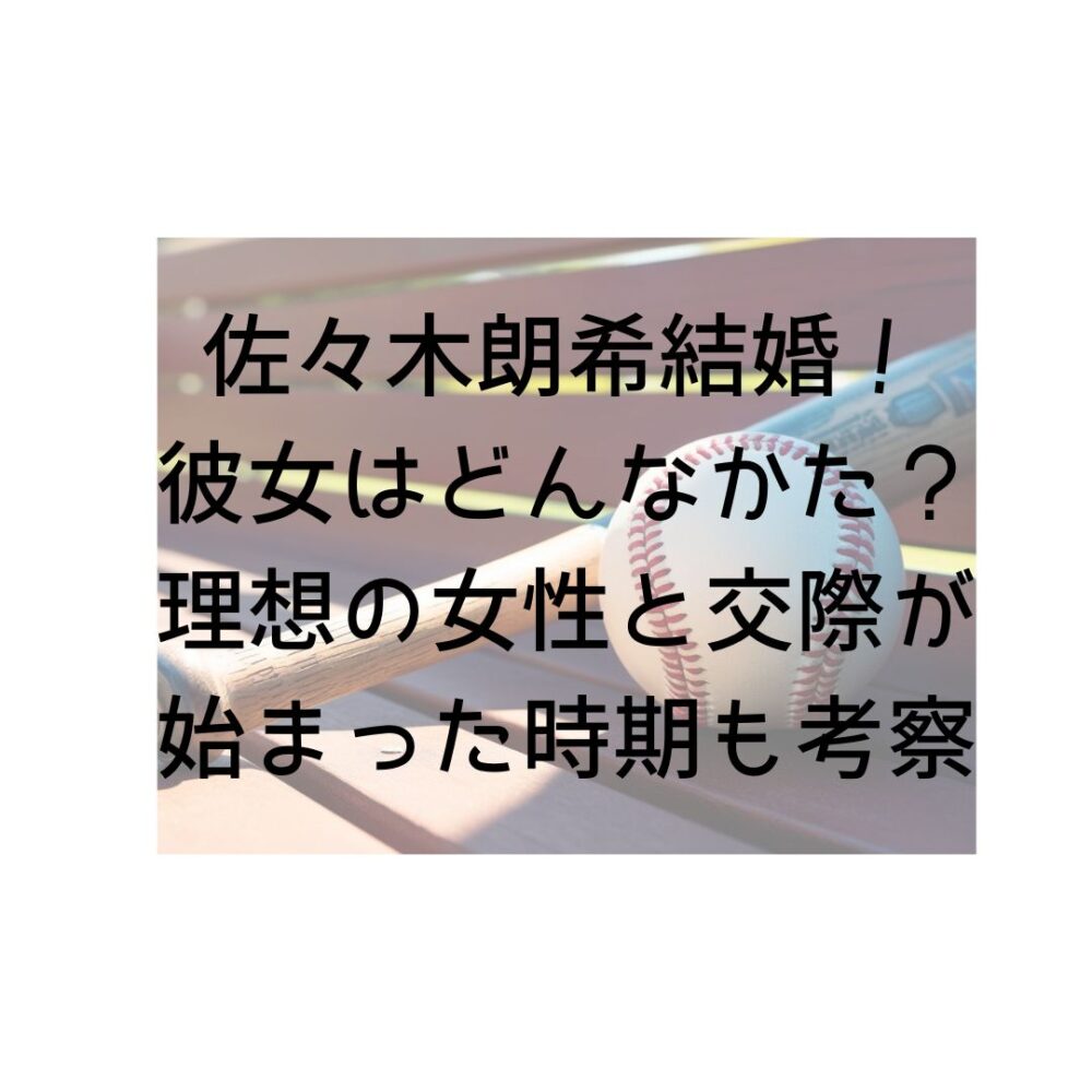 佐々木朗希結婚！彼女はどんなかた？理想の女性と交際が始まった時期も考察！と書いてある写真